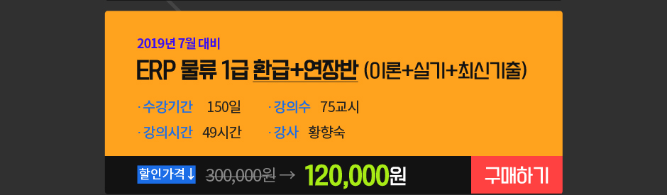 2019년 7월 대비 ERP 물류 1급 환급+연장반(이론+실기+최신기출)