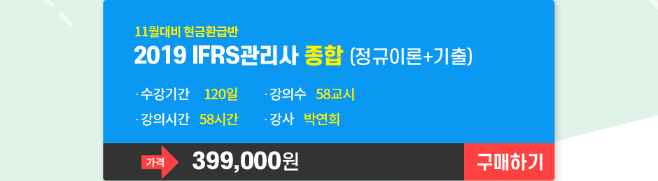 11월 대비 현금환급반 2019 IFRS관리사 종합(정규이론+기술) 399,000원 구매하기